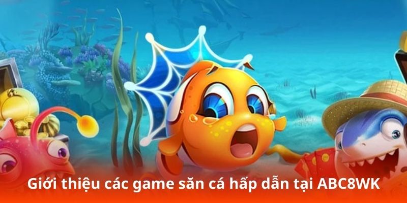 Giới thiệu các game săn cá hấp dẫn tại ABC8WK