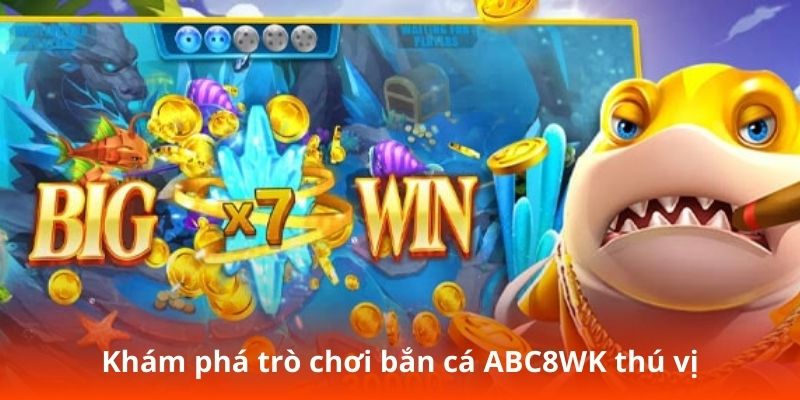 Khám phá trò chơi bắn cá ABC8WK thú vị