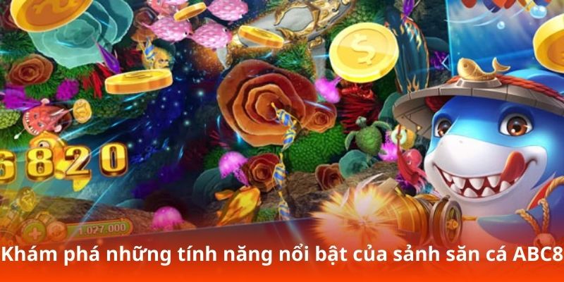 Khám phá những tính năng nổi bật của sảnh săn cá ABC8