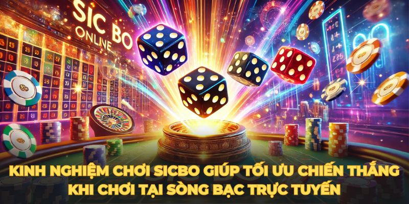 Kinh nghiệm chơi Sicbo giúp tối ưu chiến thắng khi chơi tại sòng bạc trực tuyến